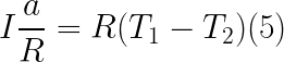 \LARGE I\frac{a}{R}=R(T_{1}-T_{2}) (5)